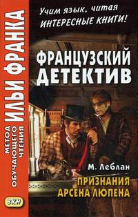 Французский детектив. М. Леблан. Признания Арсена Люпена. Учебное пособие