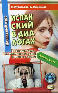Испанский в диалогах. Начальный курс. В поисках Лолы, или Мужчина на грани нервного срыва. Мыльная опера. Учебник