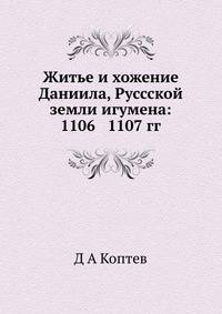 Житье и хожение Даниила, Руссской земли игумена: 1106 1107 гг.