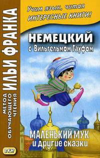 Немецкий с Вильгельмом Гауфом. Маленький Мук и другие сказки. Учебное пособие