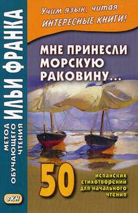 Мне принесли морскую раковину. 50 испанских стихотворений для начального чтения. Учебное пособие