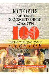 История мировой художественной культуры: 100 экзаменационных ответов: Учебное пособие. (Серия:'Экспресс-справочник для студентов вузов')