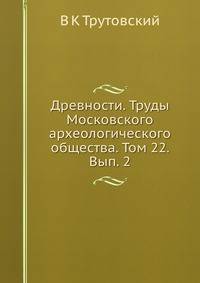 Древности. Труды Московского археологического общества. Том 22. Вып. 2