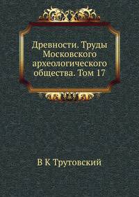 Древности. Труды Московского археологического общества. Том 17