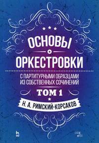 Основы оркестровки. С партитурными образцами из собственных сочинений. Учебное пособие. Том 1