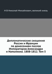 Дипломатические сношения России и Франции по донесениям послов Императоров Александра и Наполеона. 1808-1812. Том 5