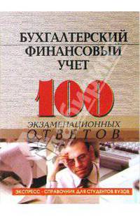 Бухгалтерский финансовый учет: 100 экзаменационных ответов. (Серия:'Экспресс-справочник для студентов вузов')