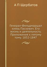 Генерал-Фельдмаршал князь Паскевич. Его жизнь и деятельность. Приложения к пятому тому. 1832-1847 гг.