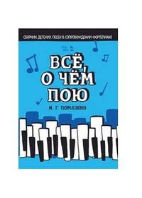 Всё, о чём пою. Сборник детских песен в сопровождении фортепиано. Ноты