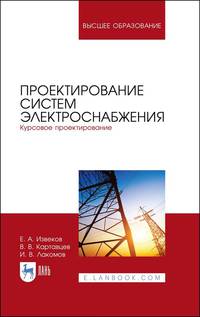 Проектирование систем электроснабжения. Курсовое проектирование. Учебное пособие для ВО