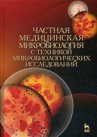 Частная медицинская микробиология с техникой микробиологических исследований. Учебное пособие
