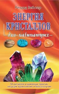 Энергия кристаллов для начинающих. 50 ритуалов и духовных практик,несущих вдохновение и благополучие
