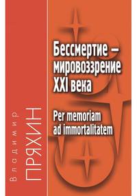 Бессмертие - мировоззрение ХXI века. Per memoriam ad immortalitatem