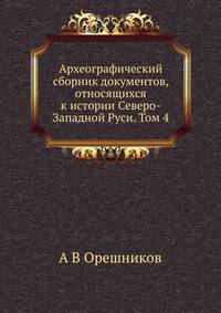 Археографический сборник документов, относящихся к истории Северо-Западной Руси. Том 4