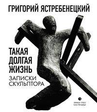 Такая долгая жизнь. Записки скульптора