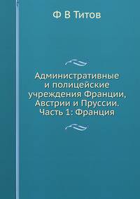 Административные и полицейские учреждения Франции, Австрии и Пруссии. Часть 1: Франция