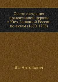 Очерк состояния православной церкви в Юго-Западной России по актам (1650-1798)