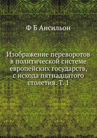 Изображение переворотов в политической системе европейских государств, с исхода пятнадцатого столетия. Т. 1