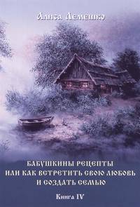 Бабушкины рецепты, или Как встретить свою любовь и создать семью. Книга 4