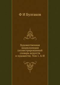Художественная энциклопедия (иллюстрированный словарь искусств и художеств). Том 1. А-И