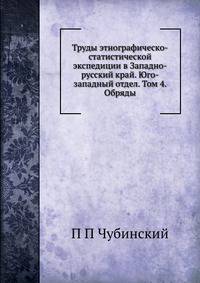 Труды этнографическо-статистической экспедиции в Западно-русский край. Юго-западный отдел. Том 4. Обряды