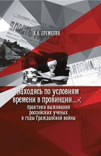Находясь по условиям времени в провинции... Практики выживания российских ученых в годы Гражданской войны