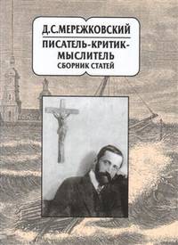 Д.С. Мережковский. Писатель - критик - мыслитель. Сборник статей