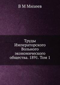 Труды Императорского Вольного экономического общества. 1891. Том 1