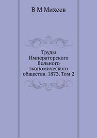 Труды Императорского Вольного экономического общества. 1873. Том 2