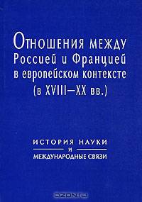 Отношения между Россией и Францией в европейском контексте (в XVII-XX века) История науки и международные связи