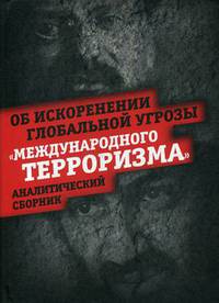Об искоренении глобальной угрозы "международного терроризма". Аналитический сборник