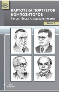 Картотека портретов композиторов. Тексты бесед с дошкольниками. Выпуск 2. ФГОС