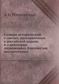 Словарь исторический о святых, прославленных в российской церкви, и о некоторых подвижниках благочестия, местночтимых