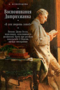 Воспоминания Дитрихманна. "В сем умереть готов". Письма Джона Белла, шотландца