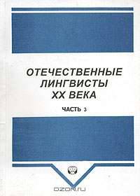 Отечественные лингвисты XX века. Сборник статей. Часть 3