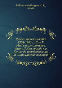 Русско-японская война 1904-1905 гг. Том V. Мукденское сражение. Часть II (От отхода к р. Хуньхэ до сосредоточения на Сыпингайский позициях)