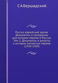 Русско-еврейский архив. Документы и материалы для истории евреев в России. Том 2. Документы и регесты к истории литовских евреев (1550-1569).