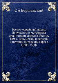 Русско-еврейский архив. Документы и материалы для истории евреев в России. Том 1. Документы и регесты к истории литовских евреев (1388-1550).