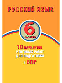 Русский язык. 6 класс. 10 вариантов итоговых работ для подготовки к ВПР