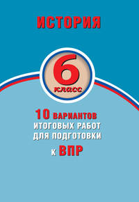 История. 6 класс. 10 вариантов итоговых работ для подготовки к ВПР