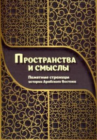 Пространства и смыслы. Памятные страницы истории Арабского Востока