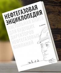 Нефтегазовая энциклопедия. Настольная книга для будущих директоров нефтегазовых компаний