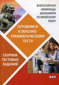 Всероссийская олимпиада школьников по китайскому языку. Готовимся к лексико-грамматическому тесту. Сборник тестовых заданий. Учебное пособие