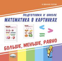 Подготовка к школе. Математика в картинках. Больше, меньше, равно