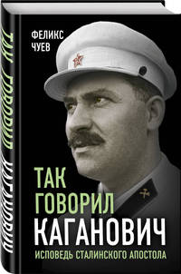 Так говорил Каганович. Исповедь сталинского апостола