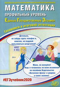 Математика. Профильный уровень. Единый государственный экзамен. Готовимся к итоговой аттестации