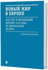 Новый мир в Европе. ССР, ФРГ и Московский договор 1970 года по документам ЦК КПСС