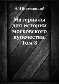 Материалы для истории московского купечества. Том 8