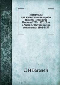 Материалы для жизнеописания графа Никиты Петровича Панина (1770-1837). Том 7. Часть 5. Частная жизнь до кончины. 1802-1837