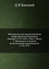 Материалы для жизнеописания графа Никиты Петровича Панина (1770-1837). Том 1. Часть 1. Молодость и начало политической деятельности. 1770-1797